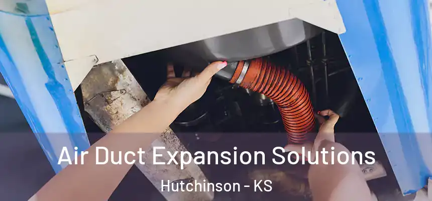 Air Duct Expansion Solutions Hutchinson - KS