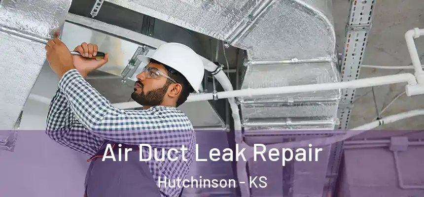 Air Duct Leak Repair Hutchinson - KS