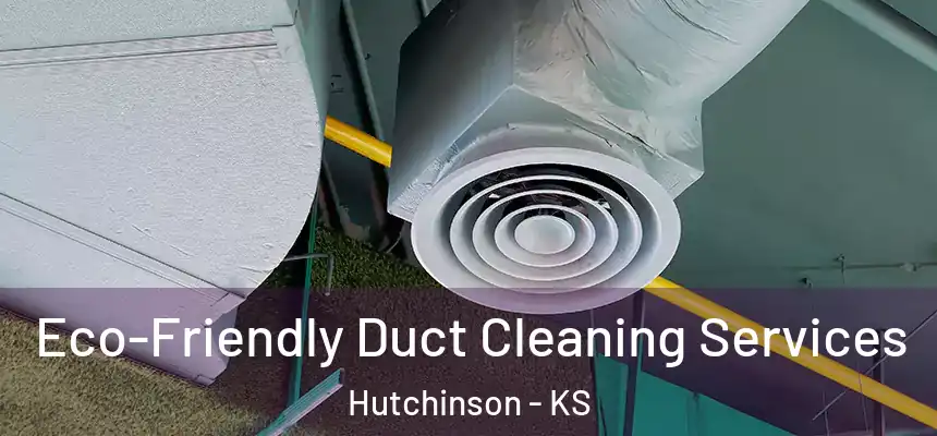  Eco-Friendly Duct Cleaning Services Hutchinson - KS